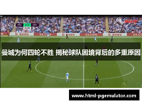 曼城为何四轮不胜 揭秘球队困境背后的多重原因 曼城为何四轮不胜 揭秘球队困境背后的多重原因