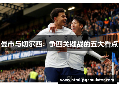 曼市与切尔西：争四关键战的五大看点