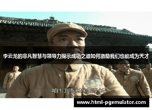 李云龙的非凡智慧与领导力揭示成功之道如何激励我们也能成为天才 李云龙的非凡智慧与领导力揭示成功之道如何激励我们也能成为天才