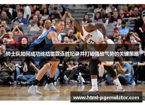 骑士队如何成功终结雷霆连胜纪录并打破强敌气势的关键策略
